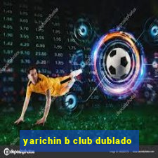 yarichin b club dublado